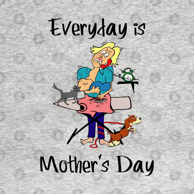 Everyday is Mother's Day by CasualTeesOfFashion